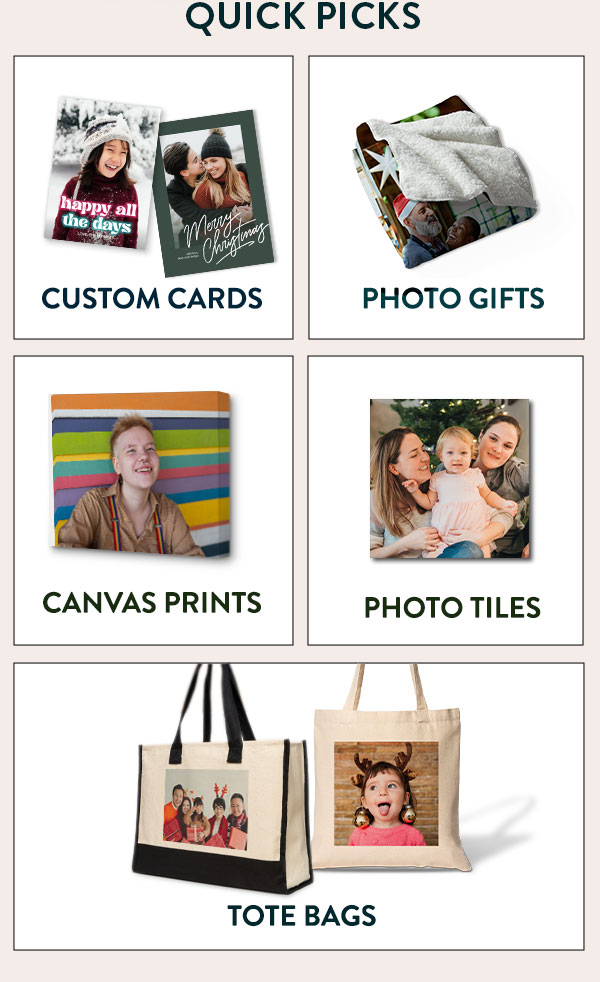 Quick Picks. Custom Cards, Photo Gifts, Canvas Prints, Photo Tiles, and Tote Bags.