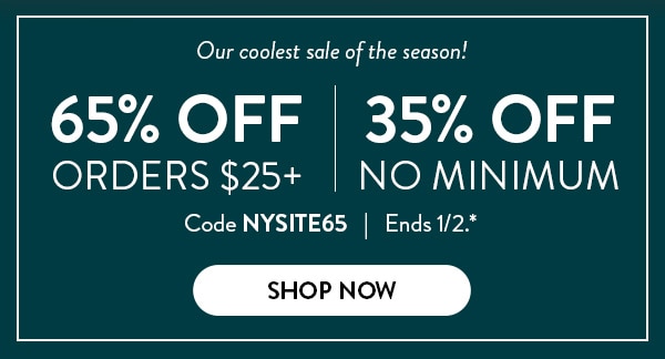 Our coolest sale of the season! 65% off orders $25 or more. 35% off no minimum. Code NYSITE65. Ends 1/2, see site for details. Shop now