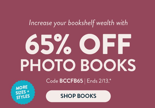 Increase your bookshelf wealth with 65% off photo books. Code BCCFB65. Ends 2/13. See site for details. Shop books.