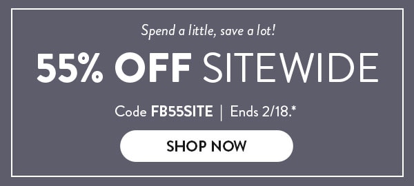 Spend a little, save a lot! 55% off sitewide. Code FB55SITE. Ends 2/18, see site for details. Shop now