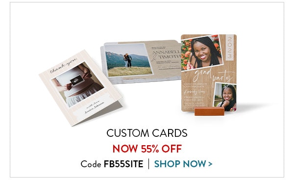 Custom Cards now 55% off. Code FB55SITE. Shop now