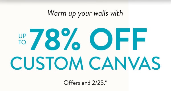 Warm up your walls with up to 78% off custom canvas. Offers end 2/25. See site for details.
