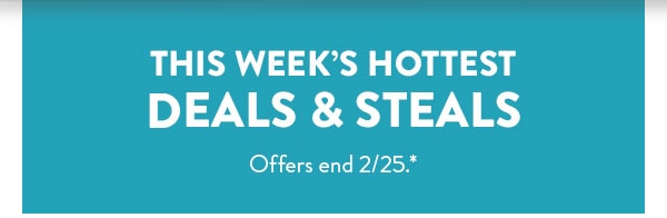 This week's hottest deals and steals. Offers end 2/25. See site for details.