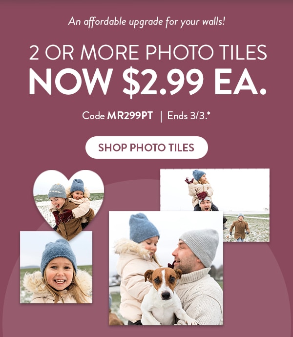 An affordable upgrade for your walls! 2 or more photo tiles now $2.99 each. Code MR299PT. Ends 3/3, see site for details. Shop photo tiles
