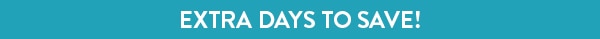 EXTRA DAYS TO SAVE!