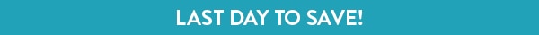 LAST DAY TO SAVE!