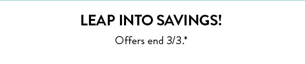 Leap into savings! Offers end 3/3. See site for details.