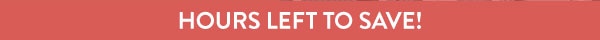 HOURS LEFT TO SAVE!
