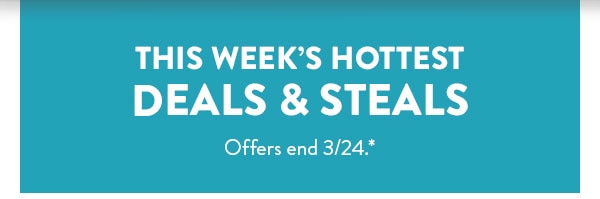This week's hottest deals and steals. Offers end 3/24, see site for details.