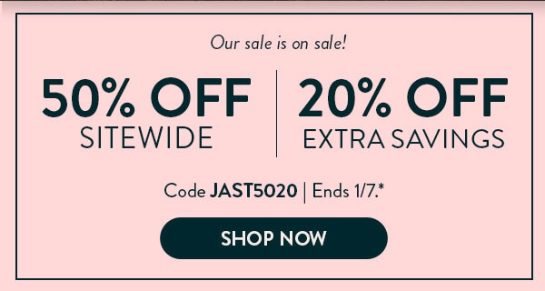 Our sale is on sale! 50% off sitewide. 20% off extra savings. Code JAST5020. Offer ends 1/7. See site for details. Shop Now