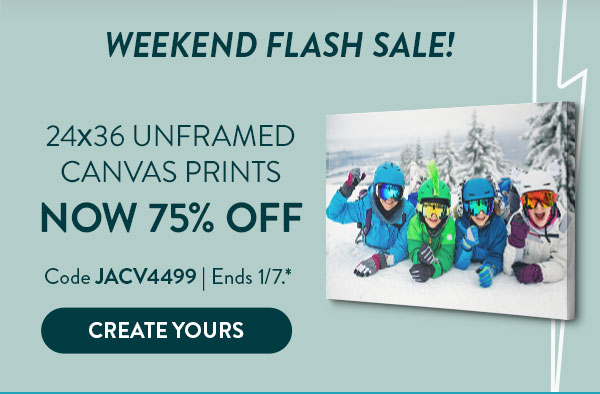 Weekend Flash Sale! 24x36 unframed canvas prints now 75% off. Code JACV4499. Offer ends 1/7. Get yours
