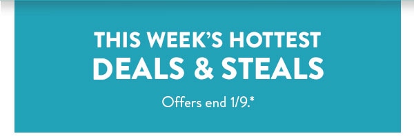 This week's hottest deals and steals. Offers end 1/9. See site for details