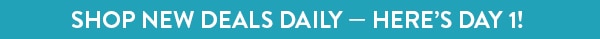 Shop New Deals Daily - Here's Day 1!