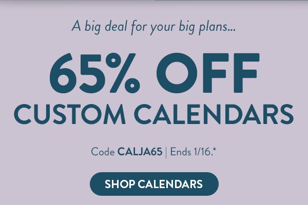 A big deal for your big plans… 65% off Custom Calendars. Code CALJA65. Ends 1/16, see site for details. Shop books