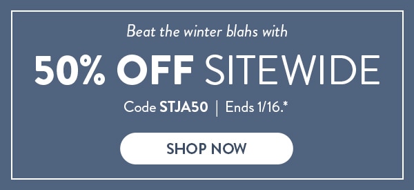 Beat the winter blahs with 50% off sitewide. Code STJA50. Ends 1/16, see site for details. Shop now