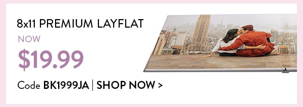 8x11 premium layflat. Now $19.99. Code BK1999JA. Shop now