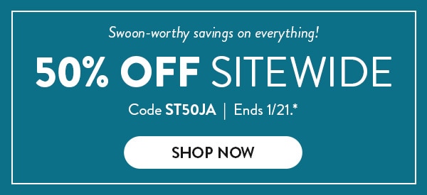 Swoon-worthy savings on everything! 50% off Sitewide. Code ST50JA. Ends 1/21. See site for details. Shop now.