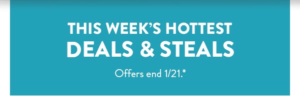 This week's hottest deals and steals. Offers end 1/21. See site for details