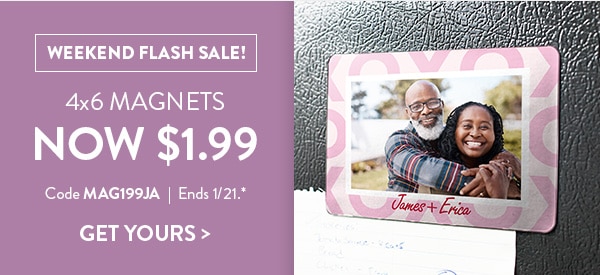 Weekend flash sale! 4x6 magnets now $1.99. Code MAG199JA. Ends 1/21. See site for details. Get yours