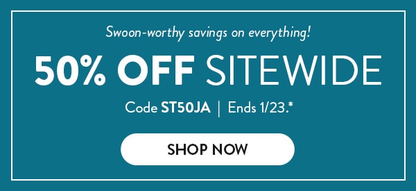 Swoon-worthy savings on everything! 50% off Sitewide. Code ST50JA. Ends 1/23. See site for details. Shop now.
