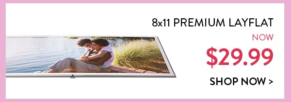 8x11 premium layflat now $29.99. Shop now