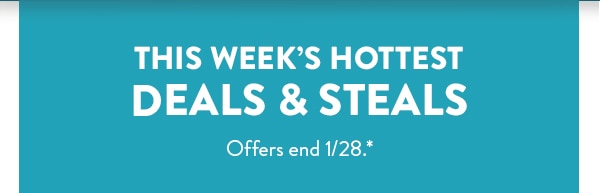 This week's hottest deals and steals. Offers end 1/28, see site for details. 