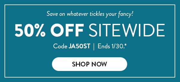 Save on whatever tickles your fancy! 50% off sitewide. Code JA50ST. Ends 1/30, see site for details. Shop now