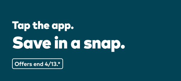 Tap the app. Save in a snap. Offers end 4/13, see site for details.