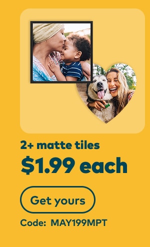 2 or more matte tiles $1.99 each. Code: MAY199MPT. Get yours.