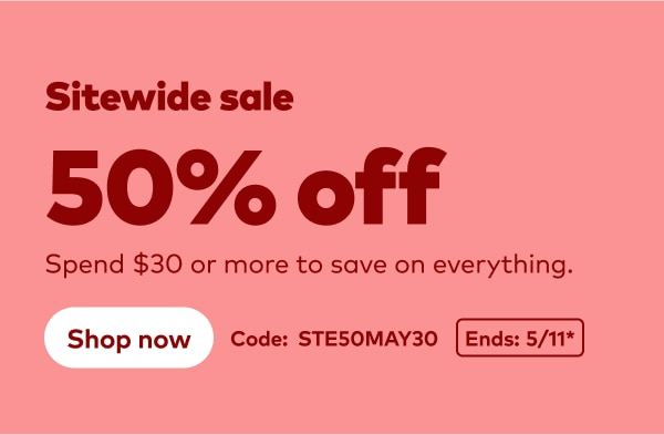 Sitewide sale 50% off. Spend $30 or more to and save on everything. Code: STE50MAY30. Ends 5/11, see site for details. Shop now