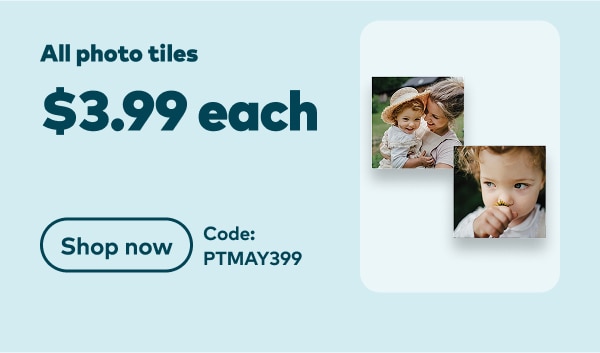 All photo tiles $3.99 each. Code: PTMAY399. Shop now