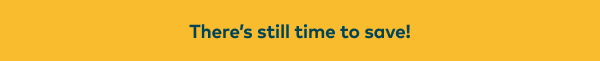 There's still time to save!