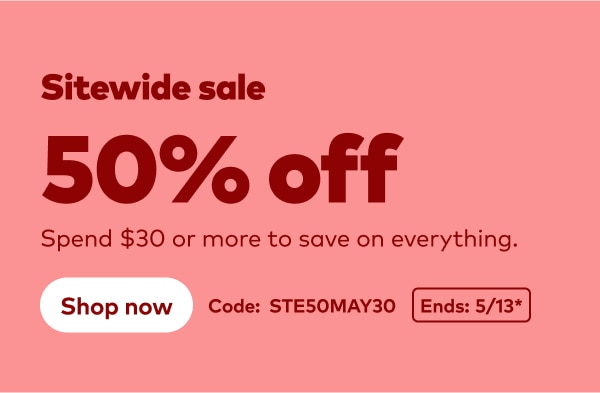Sitewide sale 50% off. Spend $30 or more to save on everything. Code: STE50MAY30. Ends 5/13, see site for details. Shop now
