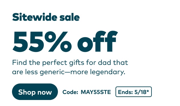 Sitewide sale 55% off. Find the perfect gifts for dad that are less generic—more legendary. Code: MAY55STE. Ends: 5/18, see site for details. Shop now