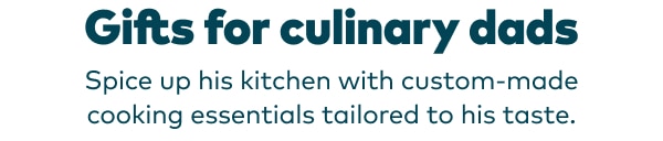 Gifts for culinary dads. Spice up his kitchen with custom-made cooking essentials tailored to his taste.