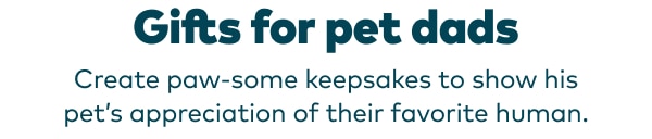 Gifts for pet dads. Create some paw-some keepsakes to show his pet's appreciation for their favorite human