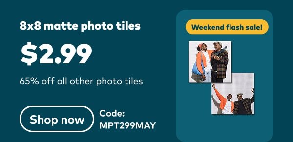 8x8 matte photo tiles. $2.99. 65% off all other photo tiles. Code: MPT299MAY. Shop now.