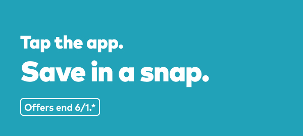 Tap the app. Save in a snap. Offers end 6/1, see site for details.