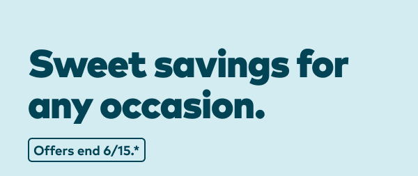 Sweet savings for any occasion. Offers end 6/15, see site for details. 