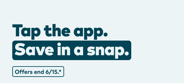 Tap the app. Save in a snap. Offers end 6/15, see site for details.